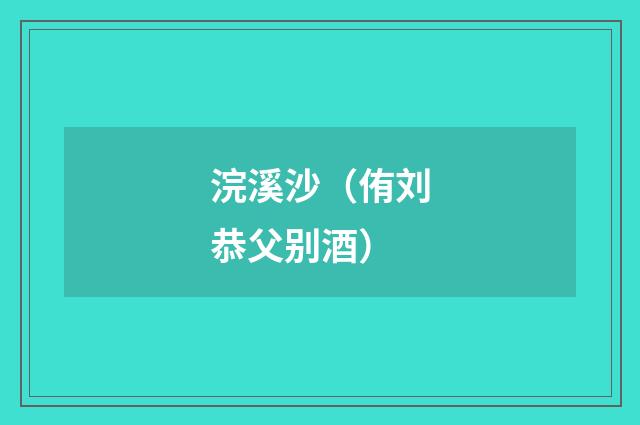 浣溪沙（侑刘恭父别酒）