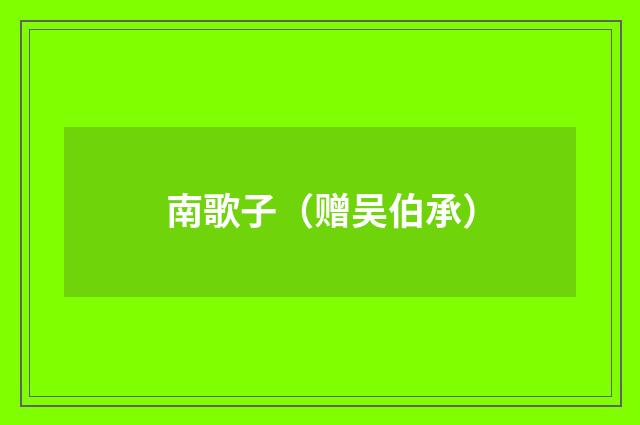 南歌子（赠吴伯承）
