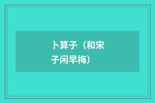 卜算子（和宋子闲早梅）
