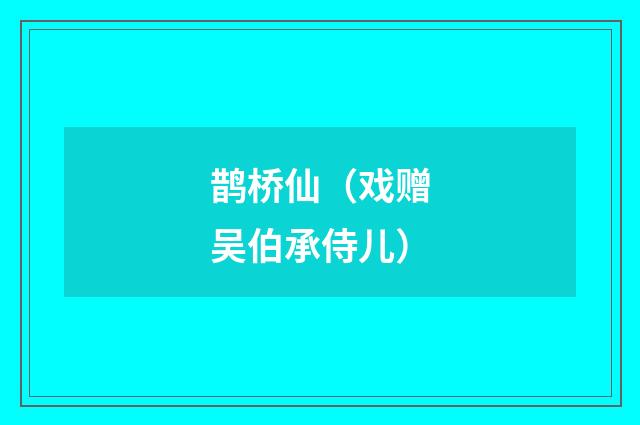 鹊桥仙（戏赠吴伯承侍儿）