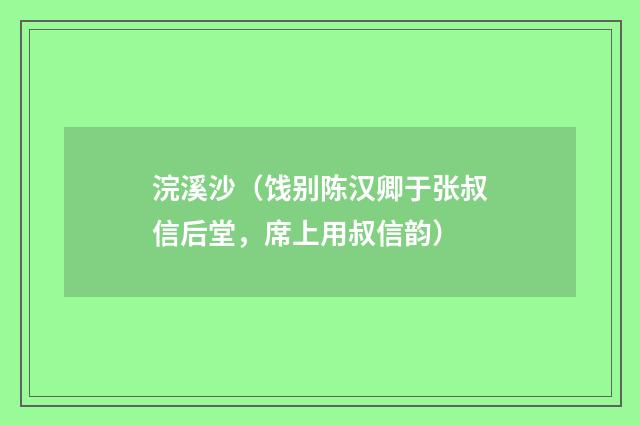 浣溪沙（饯别陈汉卿于张叔信后堂，席上用叔信韵）