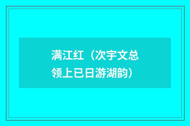 满江红（次宇文总领上已日游湖韵）