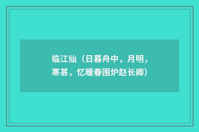 临江仙（日暮舟中，月明，寒甚，忆暖春围炉赵长卿）