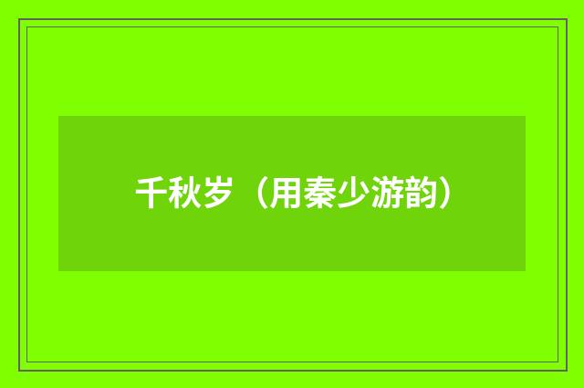 千秋岁（用秦少游韵）