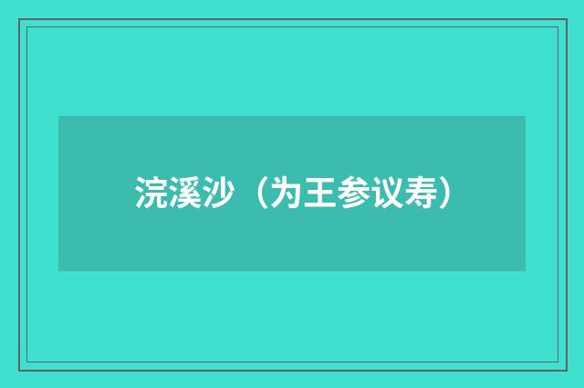 浣溪沙（为王参议寿）
