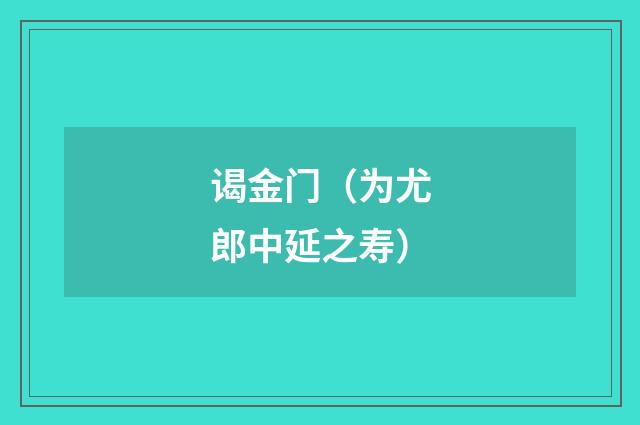 谒金门（为尤郎中延之寿）