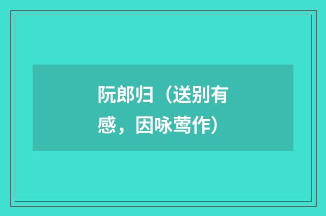 阮郎归（送别有感，因咏莺作）