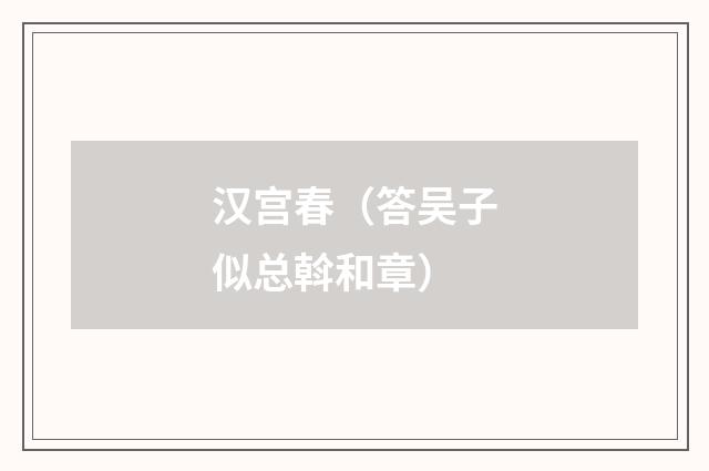 汉宫春（答吴子似总斡和章）