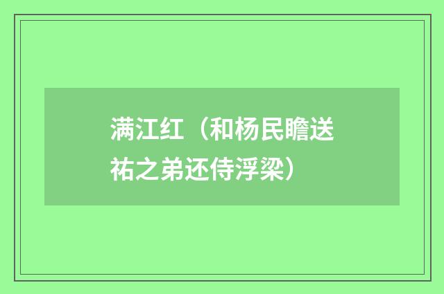 满江红（和杨民瞻送祐之弟还侍浮梁）