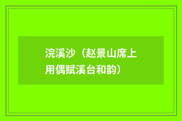 浣溪沙（赵景山席上用偶赋溪台和韵）