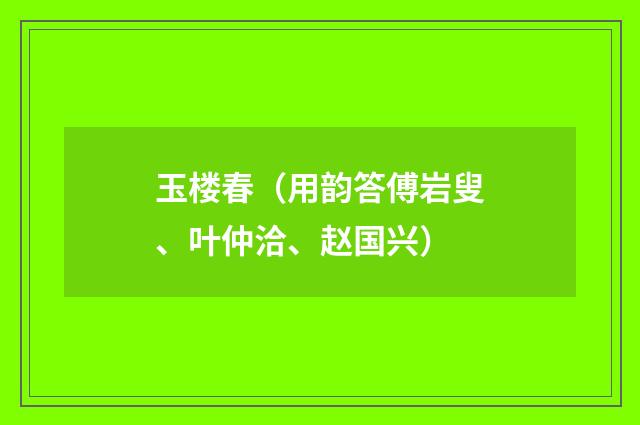 玉楼春（用韵答傅岩叟、叶仲洽、赵国兴）