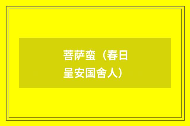 菩萨蛮（春日呈安国舍人）