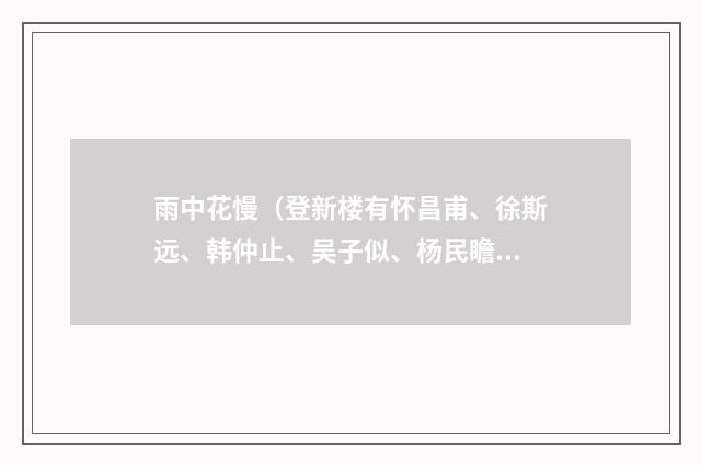 雨中花慢（登新楼有怀昌甫、徐斯远、韩仲止、吴子似、杨民瞻）