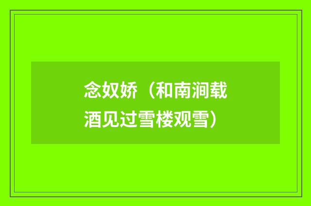念奴娇（和南涧载酒见过雪楼观雪）