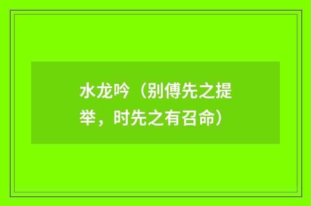 水龙吟（别傅先之提举，时先之有召命）