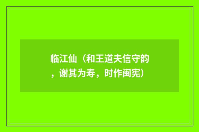 临江仙（和王道夫信守韵，谢其为寿，时作闽宪）