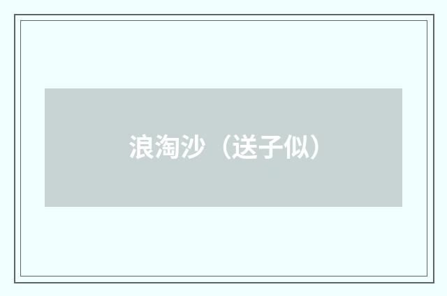 浪淘沙（送子似）