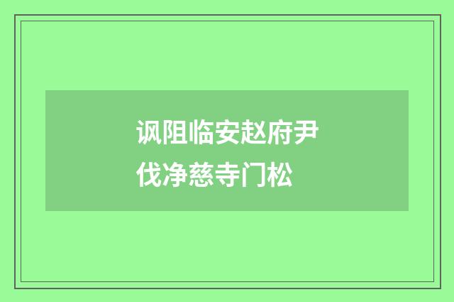 讽阻临安赵府尹伐净慈寺门松