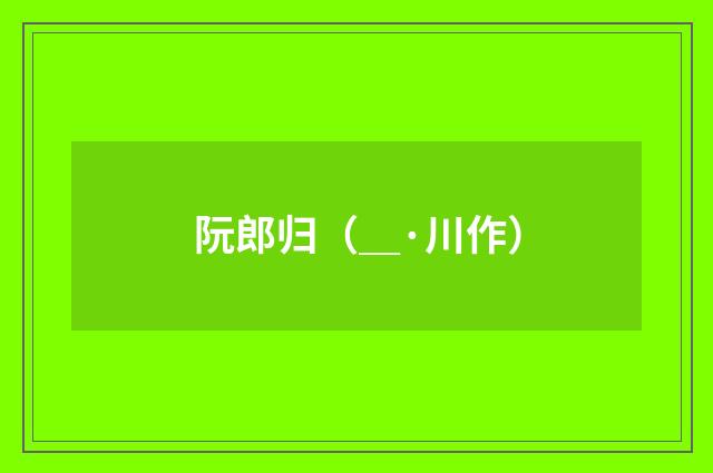 阮郎归（＿·川作）