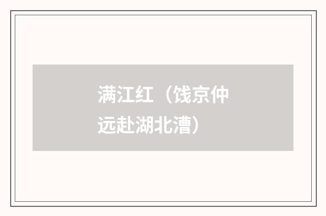 满江红（饯京仲远赴湖北漕）