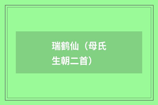 瑞鹤仙（母氏生朝二首）