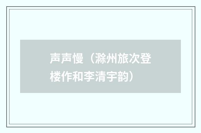 声声慢（滁州旅次登楼作和李清宇韵）