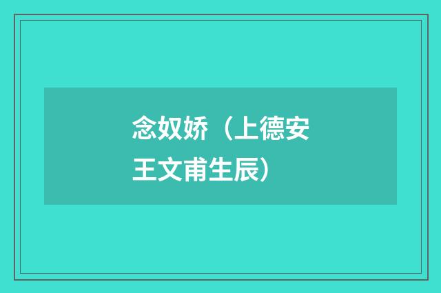 念奴娇（上德安王文甫生辰）