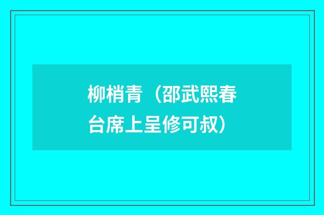 柳梢青（邵武熙春台席上呈修可叔）
