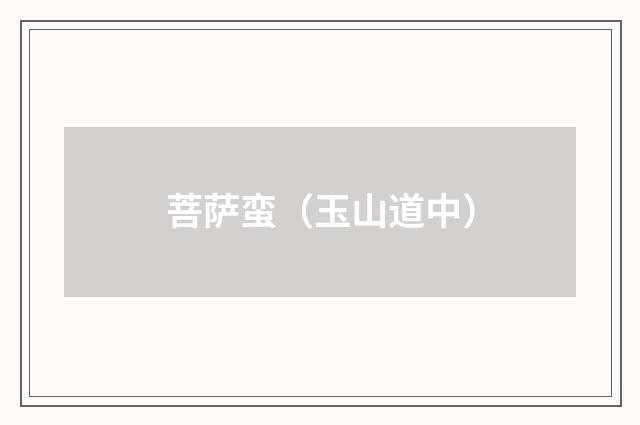 菩萨蛮（玉山道中）