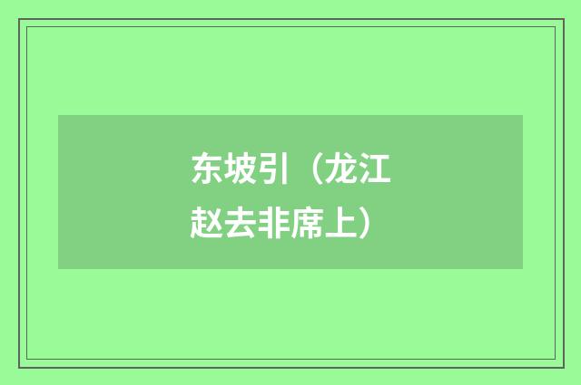 东坡引（龙江赵去非席上）