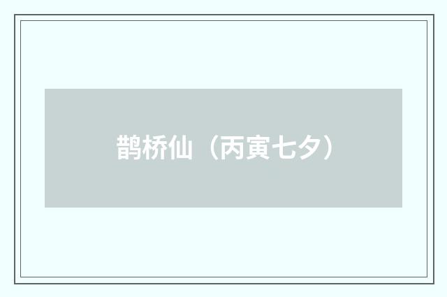 鹊桥仙（丙寅七夕）