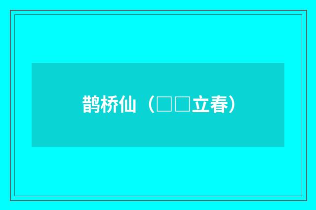 鹊桥仙（□□立春）
