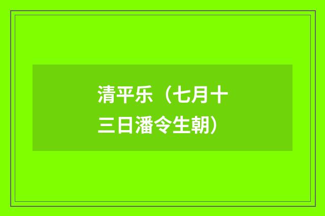 清平乐（七月十三日潘令生朝）