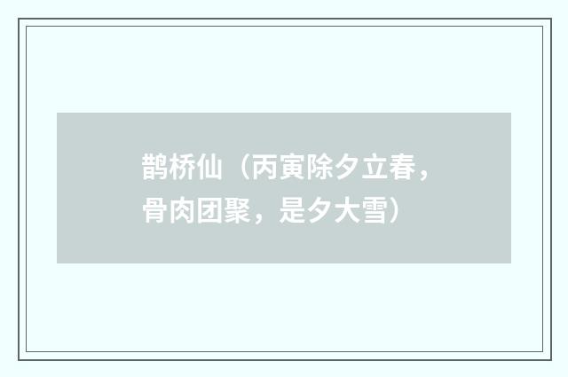 鹊桥仙（丙寅除夕立春，骨肉团聚，是夕大雪）