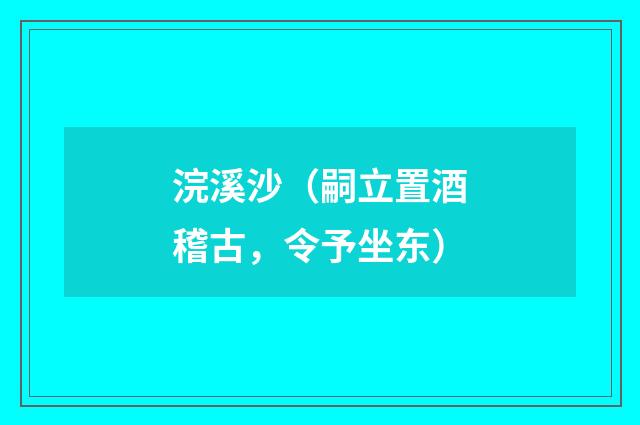 浣溪沙（嗣立置酒稽古，令予坐东）