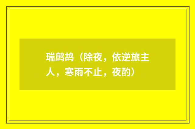 瑞鹧鸪（除夜，依逆旅主人，寒雨不止，夜酌）