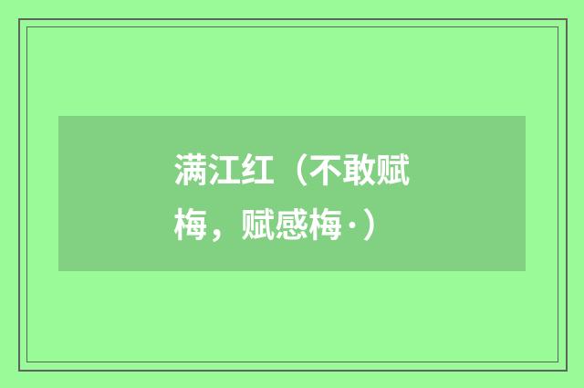 满江红（不敢赋梅，赋感梅·）