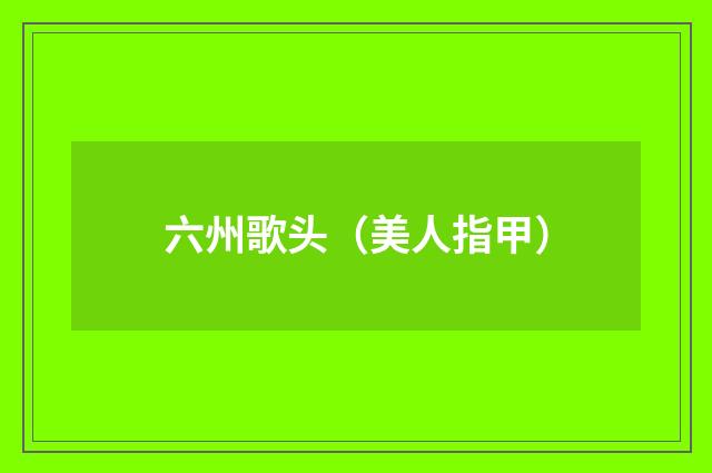 六州歌头（美人指甲）