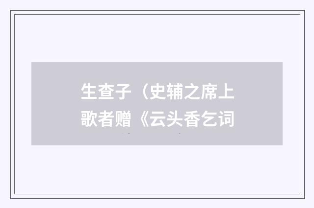 生查子（史辅之席上歌者赠《云头香乞词