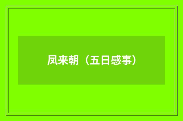 凤来朝（五日感事）