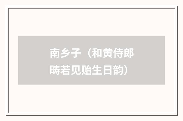 南乡子（和黄侍郎畴若见贻生日韵）