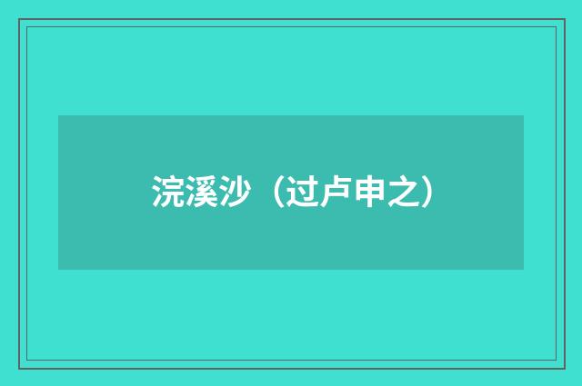 浣溪沙（过卢申之）