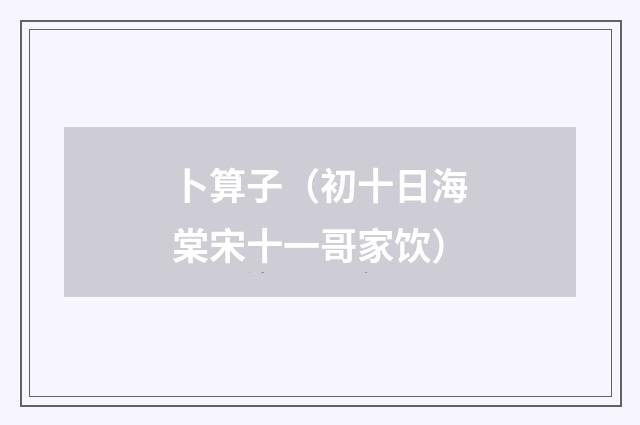 卜算子（初十日海棠宋十一哥家饮）