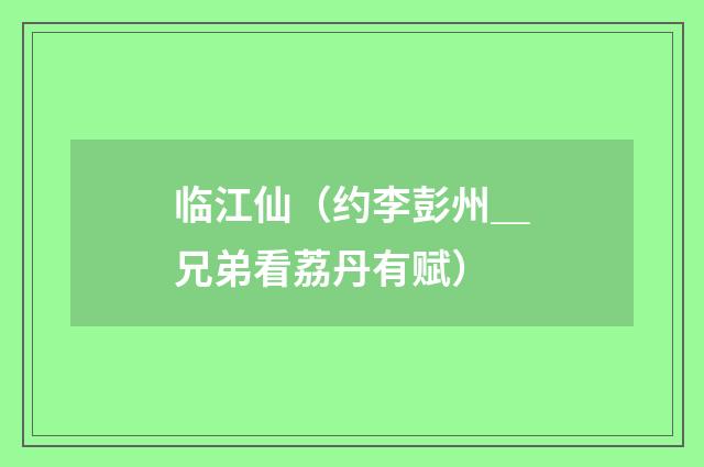 临江仙（约李彭州＿兄弟看荔丹有赋）