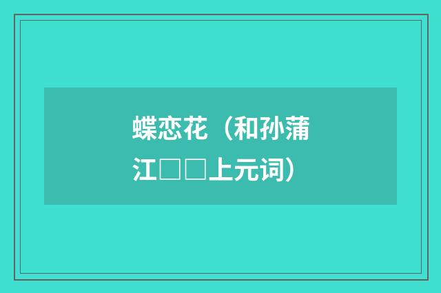 蝶恋花（和孙蒲江□□上元词）