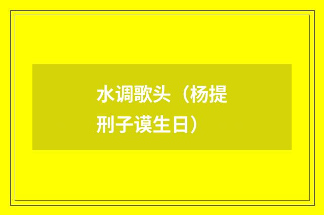 水调歌头（杨提刑子谟生日）