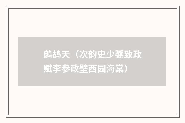 鹧鸪天（次韵史少弼致政赋李参政壁西园海棠）