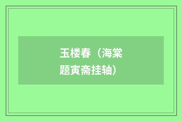 玉楼春（海棠题寅斋挂轴）
