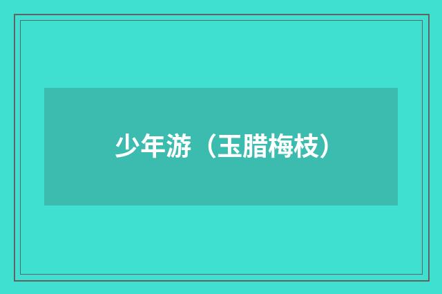 少年游（玉腊梅枝）