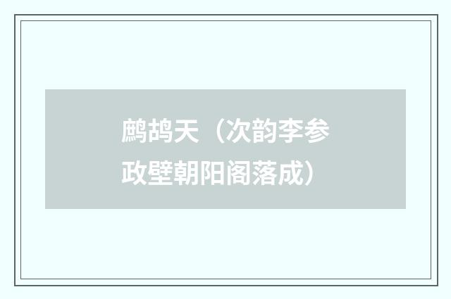 鹧鸪天（次韵李参政壁朝阳阁落成）